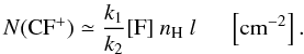 \begin{equation*} N(\CFp) \simeq \frac{k_1}{k_2} [\mathrm{F}]~\nH~l \hspace{0.5cm} \left[{\rm cm}^{-2}\right]. \end{equation*}