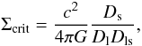 \begin{equation*} \Sigma_{\rm crit} = {c^2 \over {4 \pi G}} {D_{\rm s} \over {D_{\rm l} D_{\rm ls}}}, \end{equation*}
