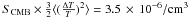 \hbox{$\SCMB\times \frac{3}{2}\langle(\frac{\Delta T}{T})^2\rangle=3.5\,\times\, 10^{-6}/{\rm cm^3}$}