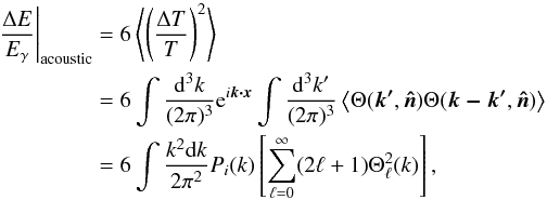 \begin{eqnarray} \left.\frac{\Delta E}{\Eg}\right|_{\rm acoustic}&&=6\left<\left(\frac{\Delta T}{T}\right)^2\right>\nonumber\\ &&=6\int \frac{\id^3 k}{(2\pi)^3}{\rm e}^{i\vec{k\cdot x}}\int \frac{\id^3 k'}{(2\pi)^3}\left<\Theta(\vec{k'},\vec{\hat{n}})\Theta(\vec{k-k'},\vec{\hat{n}})\right>\nonumber\\ \label{tderiveq}&&=6\int \frac{k^2\id k}{2\pi^2}P_i(k)\left[\sum_{\ell=0}^{\infty}(2\ell+1)\Theta_{\ell}^2(k)\right], \end{eqnarray}