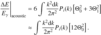 \begin{eqnarray} \left.\frac{\Delta E}{\Eg}\right|_{\rm acoustic}&&=6\int \frac{k^2\id k}{2\pi^2}P_i(k)\left[\Theta_{0}^2+3\Theta_{1}^2\right]\nonumber\\ &&\approx \int \frac{k^2\id k}{2\pi^2}P_i(k)\left[12\Theta_{0}^2\right]. \end{eqnarray}