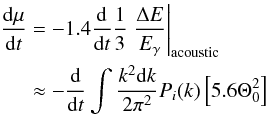 \begin{eqnarray} \frac{\id\mu}{\id t}&&=-1.4\frac{\id}{\id t}\frac{1}{3}\left.\frac{\Delta E}{\Eg}\right|_{\rm acoustic}\nonumber\\ &&\approx-\frac{\id}{\id t} \int \frac{k^2\id k}{2\pi^2}P_i(k)\left[5.6\Theta_{0}^2\right]\label{monoeq} \end{eqnarray}