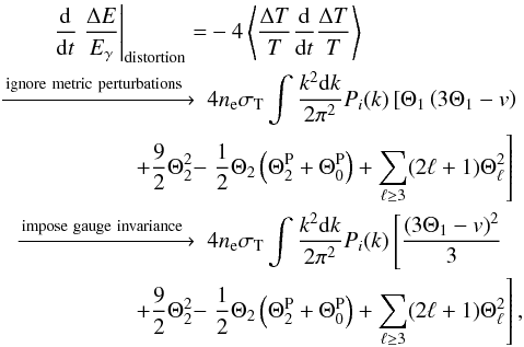 \begin{eqnarray} \frac{\id}{\id t}\left.\frac{\Delta E}{\Eg}\right|_{\rm distortion}=&-4\left<\frac{\Delta T}{T} \frac{\id}{\id t}\frac{\Delta T}{T}\right>&\nonumber\\ \xrightarrow{\rm ignore~ metric~ perturbations~}~&4 \Ne\sigT \int \frac{k^2\id k}{2\pi^2}P_i(k)\left[\Theta_1\left(3\Theta_1-\ve\right)\right.&\nonumber\\ +\frac{9}{2}\Theta_2^2-&\left.\frac{1}{2}\Theta_2\left(\Theta_2^{\rm P}+\Theta_0^{\rm P}\right)+\sum_{\ell\ge 3}(2\ell+1)\Theta_{\ell}^2\right]&\nonumber\\ \xrightarrow{\rm impose~ gauge~ invariance~}~&4 \Ne\sigT \int \frac{k^2\id k}{2\pi^2}P_i(k)\left[\frac{\left(3\Theta_1-\ve\right)^2}{3}\right.&\nonumber\\ +\frac{9}{2}\Theta_2^2-&\left.\frac{1}{2}\Theta_2\left(\Theta_2^{\rm P}+\Theta_0^{\rm P}\right)+\sum_{\ell\ge 3}(2\ell+1)\Theta_{\ell}^2\right],&\label{finaleq} \end{eqnarray}