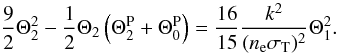 \begin{eqnarray} \frac{9}{2}\Theta_2^2-\frac{1}{2}\Theta_2\left(\Theta_2^{\rm P}+\Theta_0^{\rm P}\right)&=\frac{16}{15}\frac{k^2}{(\Ne \sigT)^2}\Theta_1^2.\label{fn3} \end{eqnarray}
