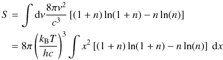\begin{eqnarray} S&&=\int \id\nu \frac{8\pi \nu^2}{c^3}\left[(1+n)\ln(1+n)-n\ln(n)\right]\nonumber\\ &&=8\pi\left(\frac{\kB T }{h c}\right)^3\int x^2\left[(1+n)\ln(1+n)-n\ln(n)\right]~\id x \end{eqnarray}