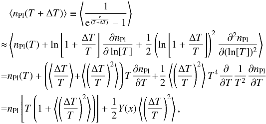 \begin{eqnarray} &&\left<\npl(T+\Delta T)\right>\equiv \left<\frac{1}{{\rm e}^{\frac{\nu}{(T+\Delta T)}}-1}\right>\nonumber\\ \approx &&\left<\npl(T)+\ln\left[1+\frac{\Delta T}{T}\right]\frac{\partial \npl}{\partial \ln[T]}+\frac{1}{2}\left(\ln\left[1+\frac{\Delta T}{T}\right]\right)^2\frac{\partial^2 \npl}{\partial (\ln[T])^2}\right>\nonumber\\ =&&\npl(T)+\left(\left<\frac{\Delta T}{T}\right>\!+\!\left<\left(\frac{\Delta T}{T}\right)^2\right>\right)T\frac{\partial \npl}{\partial T}\!+\!\frac{1}{2}\left<\left(\frac{\Delta T}{T}\right)^2\right>T^4\frac{\partial }{\partial T}\frac{1}{T^2}\frac{\partial \npl}{\partial T}\nonumber\\ \label{taylor} =&&\npl\left[T\left(1+\left<\left(\frac{\Delta T}{T}\right)^2\right>\right)\right]+\frac{1}{2}Y(x)\left<\left(\frac{\Delta T}{T}\right)^2\right>, \end{eqnarray}