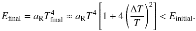 \begin{eqnarray} E_{\rm final}&&=\aR T_{\rm final}^4 \approx \aR T^4\left[1+4\left(\frac{\Delta T}{T}\right)^2\right]<E_{\rm initial}. \end{eqnarray}