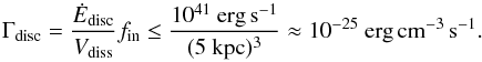 \begin{equation} \Gamma_\ind{disc} = \frac{\dot{E}_\ind{disc}}{V_\ind{diss}}f_\ind{in} \leq \frac{10^{41}~\mathrm{erg}\,\mathrm{s}^{-1}}{(5~\mathrm{kpc})^3} \approx 10^{-25}~\mathrm{erg}\,\mathrm{cm}^{-3}\,\mathrm{s}^{-1}. \end{equation}