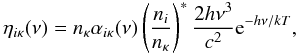 \begin{equation} \etaikappa ( \nu ) = \nkappa \alphaikappa ( \nu ) \sahaboltz { 2 h \nu^3 \over c^2 } {\rm e}^{ - h \nu/k T }, \end{equation}