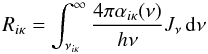 \begin{equation} \Rikappa = \int_{\nuikappa}^\infty {4 \pi \alphaikappa (\nu) \over h \nu} \Jnu \,\d\nu \end{equation}