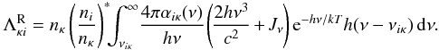 \begin{equation} \LambdaRkappai = \nkappa \sahaboltz \kern-.4em \int_{\nuikappa}^\infty \kern-.2em { 4 \pi \alphaikappa ( \nu ) \over h \nu } \kern-.1em \left( \kern-.1em { { 2 h \nu^3 \over c^2 } \kern-.1em + \kern-.1em \Jnu \kern-.1em } \right) {\rm e}^{ - h \nu/k T } h ( \nu - \nuikappa ) \,\d \nu . \end{equation}