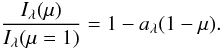 \begin{equation} \frac{I_\lambda(\mu)}{I_\lambda(\mu=1)} = 1 - a_\lambda(1-\mu). \end{equation}