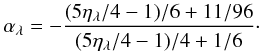 \begin{equation} \label{eq:alpha} \alpha_\lambda = -\frac{(5\eta_\lambda/4 - 1)/6 + 11/96} {(5\eta_\lambda/4 - 1)/4 + 1/6}\cdot \end{equation}