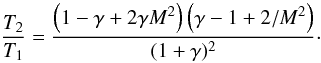 \begin{equation} \frac{T_2}{T_1} = \frac{\left(1-{\gamma}+2{\gamma}M^2\right)\left({\gamma}-1+2/M^2\right)}{(1+{\gamma})^2}\cdot \end{equation}