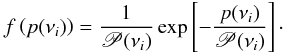 \begin{equation} f\left(p(\nu_i)\right) = \frac{1}{\mathscr{P}(\nu_i)} \exp\left[{-\frac{p(\nu_i)}{\mathscr{P}(\nu_i)}}\right]\cdot \end{equation}