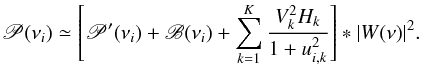 \begin{equation} \label{eq:sumf} \displaystyle \mathscr{P}(\nu_i) \simeq \left[\mathscr{P}'(\nu_i)+\mathscr{B}(\nu_i) + \sum_{k=1}^K \frac{V_k^2 H_k}{1+u_{i,k}^2} \right]\ast |W(\nu)|^2. \end{equation}