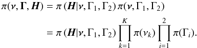 \begin{equation} {\label{eq:prior2}} \displaystyle \begin{split} \pi(\vec{\nu},\vec{\Gamma},\vec{H})& = \pi\left(\vec{H}|\vec{\nu},\Gamma_1,\Gamma_2\right)\pi(\vec{\nu},\Gamma_1,\Gamma_2)\\ & = \pi\left(\vec{H}|\vec{\nu},\Gamma_1,\Gamma_2\right)\prod_{k=1}^{K}\pi(\nu_k)\prod_{i=1}^{2}\pi(\Gamma_i). \end{split} \end{equation}