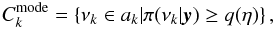 \begin{equation} C^{\mathrm{mode}}_k = \left\{\nu_k \in a_k | \pi(\nu_k|\yv) \geq q(\eta)\right\}, \end{equation}