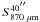 \hbox{$S_{\rm 870~\mu m}^{40 \arcsec}$}