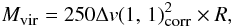 \begin{eqnarray} \label{virmass} M_{\mbox{\tiny vir}}=250 \Delta v(1,\,1)_{\mbox{\tiny corr}}^2 \times R, \end{eqnarray}