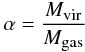 \begin{eqnarray} \alpha = \frac{M_{\mbox{\tiny vir}}}{M_{\mbox{\tiny gas}}} \end{eqnarray}