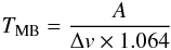 \begin{eqnarray} \label{Temperatur-cygx} T_{\rm MB}=\frac{A}{\Delta v \times 1.064} \end{eqnarray}