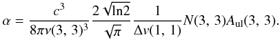 \begin{eqnarray} \alpha = \frac{c^3}{8\pi\nu (3,\,3)^3}\frac{2\sqrt{{\rm ln}2}}{\sqrt{\pi}}\frac{1}{\Delta v(1,\,1)}N(3,\,3) A_{\rm ul}(3,\,3). \nonumber \end{eqnarray}