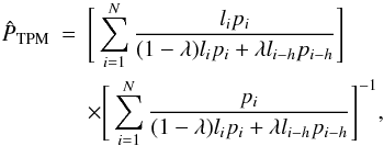 \begin{eqnarray} \label{TPM_estimate_text} \hat{P}_{\rm TPM} &=& \Bigg[ \sum_{i=1}^{N} \frac{l_{i}p_{i}}{(1-\lambda) l_{i}p_{i} + \lambda l_{i-h}p_{i-h}} \Bigg] \nonumber\\ && \times \Bigg[ \sum_{i=1}^{N} \frac{p_{i}}{(1-\lambda) l_{i}p_{i} + \lambda l_{i-h}p_{i-h}} \Bigg]^{-1} , \end{eqnarray}