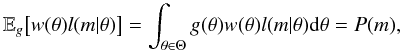 \appendix \setcounter{section}{1} \begin{equation} \label{expectation} \mathbb{E}_{g}\big[ w(\theta) l(m | \theta) \big] = \int_{\theta \in \Theta} g(\theta) w(\theta) l(m | \theta) {\rm d} \theta = P(m) , \end{equation}