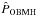 \hbox{$\hat{P}_{\rm OBMH}$}
