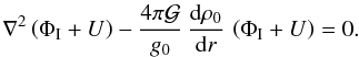 \begin{equation} \label{Poisson_phi+U} \nabla^2 \left(\Phi_\I + U\right) - \frac{4\pi \mcal{G}}{g_0} \, \frac{\mrm d \rho_0}{\mrm d r} \, \left(\Phi_\I + U\right) = 0. \end{equation}