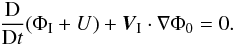 \begin{equation} \label{VIr} \frac{\mrm D}{\mrm Dt}(\Phi_\I+ U)+\vec{V}_\I \cdot \nabla \Phi_0 = 0. \end{equation}