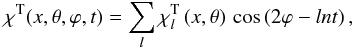 \begin{equation} \chi^{\rm T}(x,\theta,\varphi, t) = \sum_l \chi^{\rm T}_l\left(x, \theta\right) \, \cos \left(2\varphi - ln t\right), \label{defxiT} \end{equation}
