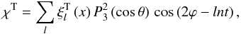 \begin{equation} \label{cl2} \chi^{\rm T} = \sum_{l} \xi_l^{\rm T} \left(x\right) P_3^2 \left(\cos\theta\right) \, \cos\left(2\varphi-ln t\right), \end{equation}