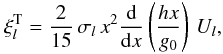 \begin{equation} \xi_l^{\rm T} = \label{xiT} \frac{2}{15} \, \sigma_l \, x^2 \frac{\mrm d}{\mrm dx} \left( \frac{hx}{g_0} \right) \, U_l, \end{equation}