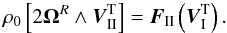 \begin{equation} \rho_0 \left[ 2\mbf\Omega^R\wedge\vec{V}^{\rm T}_\II \right] = \vec{F}_\II \left(\vec{V}^{\rm T}_\I\right). \end{equation}