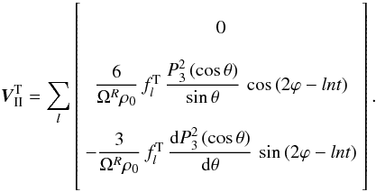 \begin{equation} \label{VIITl} \vec{V}_\II^{\rm T} = \sum_{l} \left[ \begin{array}{c} \\ 0 \\ \\ \dfrac{6}{\Omega^R \rho_0} \, f_{l}^{\rm T} \, \dfrac{P_3^2\left(\cos\theta\right)}{\sin\theta} \, \cos\left(2\varphi-ln t\right) \\ \end{array} \right]. \end{equation}