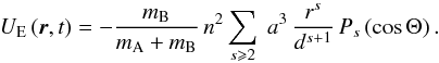 \begin{equation} {U_{\rm E}}\left(\vec r,t\right) = -\frac{m_{\rm B}}{m_{\rm A}+m_{\rm B}} \, n^2 \sum_{s \se 2} \; a^3 \, \frac{r^s}{ d^{s+1}} \, P_s \left( \cos \Theta \right). \end{equation}