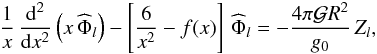 \begin{equation} \frac{1}{x} \, \frac{\mrm d^2}{\mrm dx^2} \left( x\,{\widehat\Phi}_{l} \right) - \left[ \frac{6}{x^2} - f(x) \right] \, {\widehat\Phi}_{l} = -\frac{4\pi \mathcal G R^2}{g_0} \, Z_{l}, \label{eqPhiII} \end{equation}