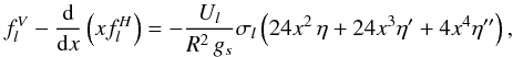 % subequation 2815 0 \begin{eqnarray} f_l^V-\frac{\mrm d}{\mrm dx} \left( x f_l^H \right) = - \frac{U_{l}}{R^2 \, g_s} \sigma_l \left(24 x^2\,\eta+24x^3\eta'+4x^4\eta''\right), \label{f1} \end{eqnarray}