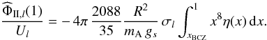 \begin{equation} \frac{{\widehat \Phi}_{\II,l}(1)}{U_l} = - \, 4 \pi \, \frac{2088}{35} \frac{R^2}{m_{\rm A}\,g_s} \, \sigma_l \int_{x_{\rm BCZ}}^1 x^8 \eta(x) \, \mrm dx. \label{Phi2surU}\vspace{-1mm} \end{equation}