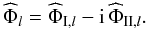 \begin{equation} {\widehat \Phi}_l = {\widehat \Phi}_{{\rm I},l} - {{\rm i}} \, {\widehat\Phi}_{{\rm II},l}. \end{equation}