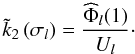 \begin{equation} \label{k2Complex1} {\tilde k}_2 \left( \sigma_l \right) = \frac{{\widehat \Phi}_l(1)}{U_l} \cdot \end{equation}
