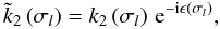 \begin{equation} \label{k2Complex2} {\tilde k}_2 \left( \sigma_l \right) = k_2 \left( \sigma_l \right) \, {\rm e}^{- {\rm i} \epsilon\left( \sigma_l \right) }, \end{equation}