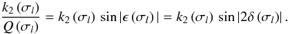 \begin{equation} \label{k2_eps_delta} \frac{k_2\left( \sigma_l \right)}{Q\left( \sigma_l \right)} = k_2 \left( \sigma_l \right) \, \sin | \epsilon \left( \sigma_l \right) | = k_2 \left( \sigma_l \right) \, \sin \left| 2 \delta \left( \sigma_l \right) \right|. \end{equation}