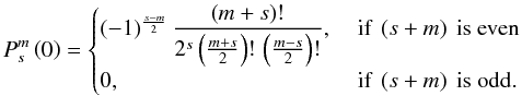 \begin{equation} P_s^m\left(0\right) = \begin{cases} (-1)^{\frac{s-m}{2}} \, \dfrac{\left(m+s\right)!} {2^s \left( \frac{m+s}{2} \right)! \,\left( \frac{m-s}{2} \right)! } ,& \text{ if }\left(s+m\right)\text{ is even} \\ 0 ,& \text{ if }\left(s+m\right)\text{ is odd.} \end{cases} \end{equation}