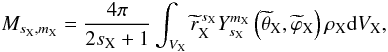 \begin{equation} M_{s_{\rm X},m_{\rm X}}=\frac{4\pi}{2s_{\rm X}+1}\int_{V_{\rm X}}{\widetilde r}_{\rm X}^{\,s_{\rm X}}Y_{s_{\rm X}}^{m_{\rm X}}\left({\widetilde\theta}_{\rm X},{\widetilde\varphi}_{\rm X}\right)\rho_{\rm X}{\rm d}V_{\rm X}, \end{equation}
