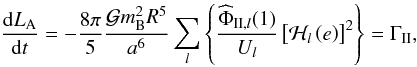 \begin{equation} \frac{\mrm d L_{\rm A}}{\mrm dt} = - \frac{8\pi}{5} \frac{\mcal G m_{\rm B}^{2} R^5}{a^6} \sum_l \left\{ \frac{{\widehat\Phi}_{\II,l}(1)}{U_l} \left[\mcal H_{l}\left(e\right)\right]^2 \right\} = \Gamma_{\II}, \label{D1} \end{equation}