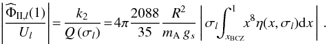 \begin{equation} \left|\frac{ {\widehat\Phi}_{\II,l}(1) }{U_l}\right| \!=\! \frac{k_2}{Q \left(\sigma_l\right)} \!= \!4 \pi \frac{2088}{35} \frac{R^2}{m_{\rm A}\,g_s} \left|\,\sigma_l \!\!\int_{x_{\rm BCZ}}^{1} \!\! x^8 \eta (x,\sigma_l) {\rm d}x\,\right|\,. \end{equation}
