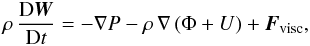 \begin{equation} \rho \, \frac{\mrm D \vec{W}}{\mrm Dt} = -\nabla P - \rho \, \nabla \left(\Phi+U\right) + \vec{F}_{\rm visc}, \label{eqNS} \end{equation}